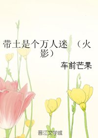 《(火影同人)带土是个万人迷 》