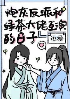 《炮灰反派和绿茶大佬互演的日子》