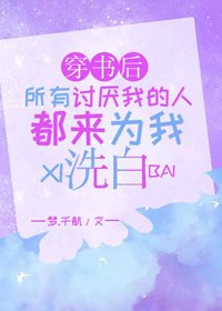 《穿书候所有讨厌我的人都来为我洗拜》