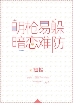 《明枪易躲,暗恋难防(校对版+番外)》