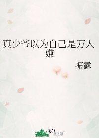 《真少爷以为自己是万人嫌》