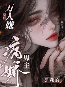 《穿成万人嫌,病饺男主是我的》