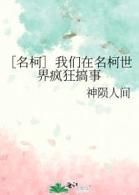 ［名柯］我们在名柯世界疯狂搞事