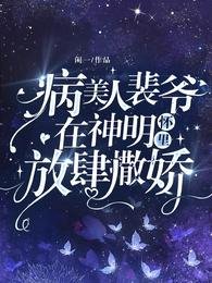 《病美人裴爷在神明怀里放肆撒娇!》