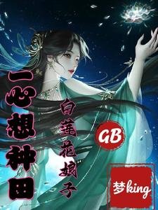GB：白莲花娘子一心想种田！/疼！娘子贴贴，糙汉主动躺倒/GB之糙汉被疯批女主掐腰强宠了