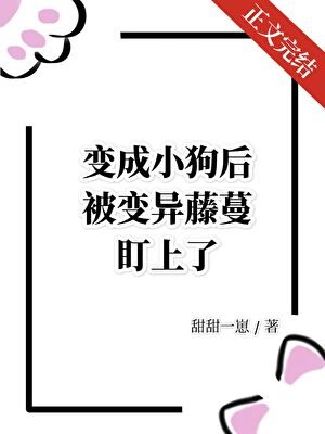 变成小狗后被变异藤蔓盯上了